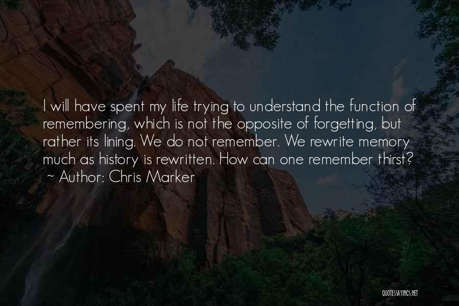 Chris Marker Quotes: I Will Have Spent My Life Trying To Understand The Function Of Remembering, Which Is Not The Opposite Of Forgetting,