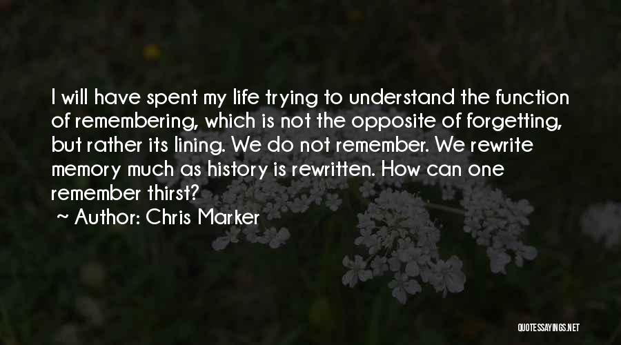 Chris Marker Quotes: I Will Have Spent My Life Trying To Understand The Function Of Remembering, Which Is Not The Opposite Of Forgetting,