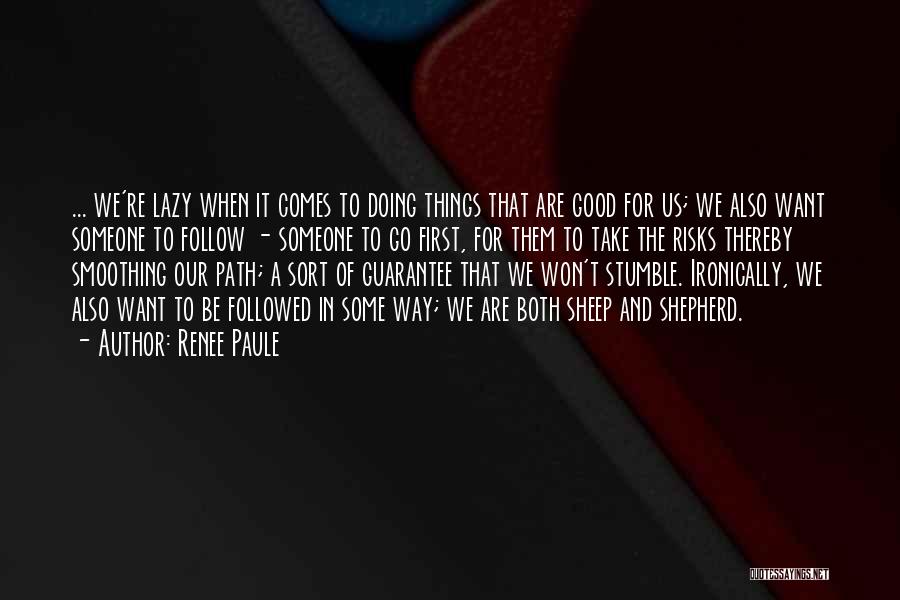 Renee Paule Quotes: ... We're Lazy When It Comes To Doing Things That Are Good For Us; We Also Want Someone To Follow