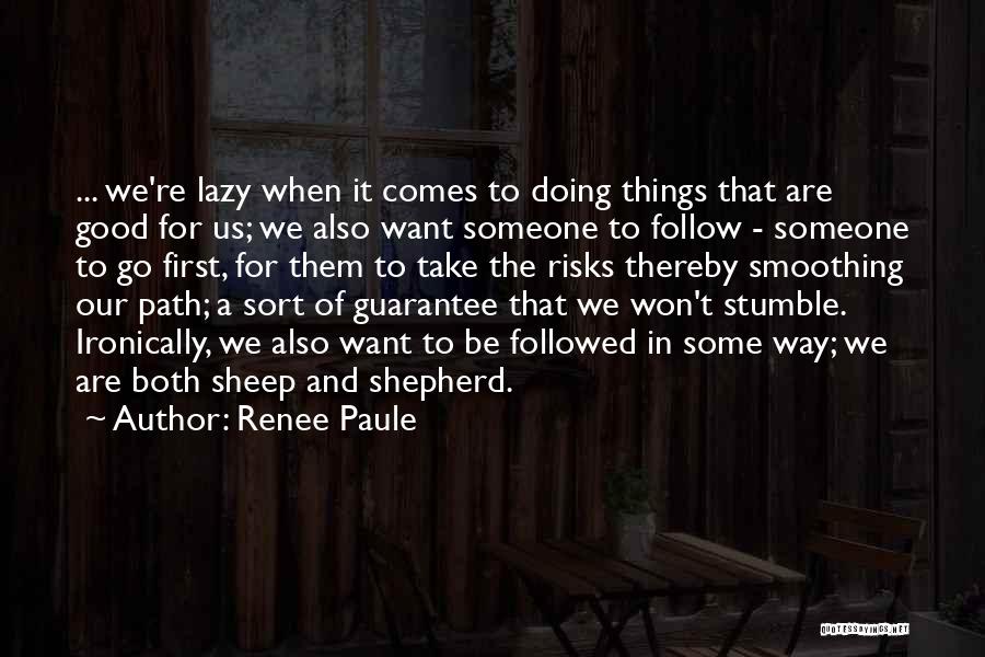 Renee Paule Quotes: ... We're Lazy When It Comes To Doing Things That Are Good For Us; We Also Want Someone To Follow