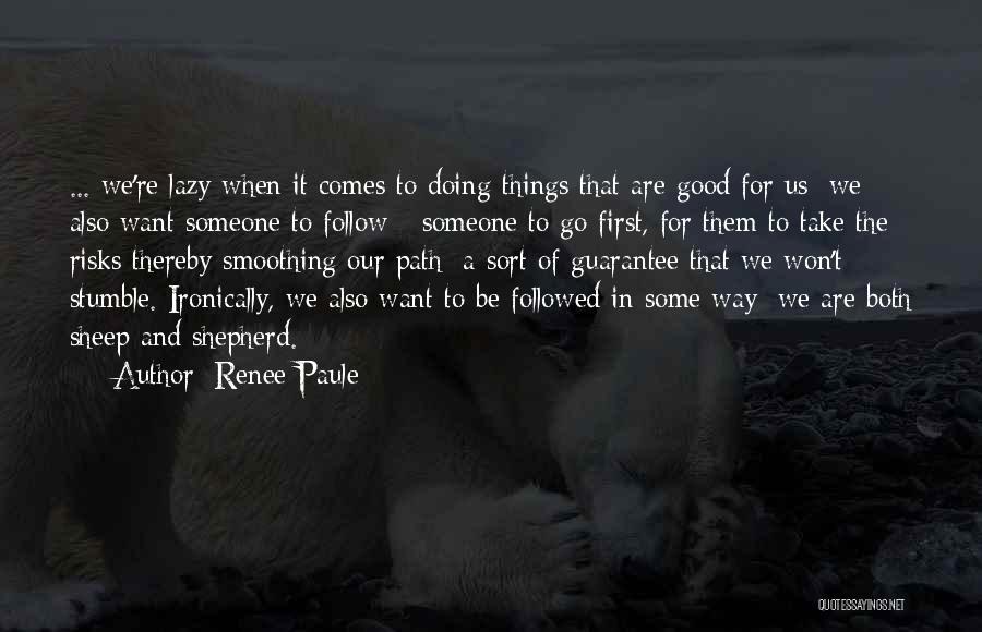 Renee Paule Quotes: ... We're Lazy When It Comes To Doing Things That Are Good For Us; We Also Want Someone To Follow