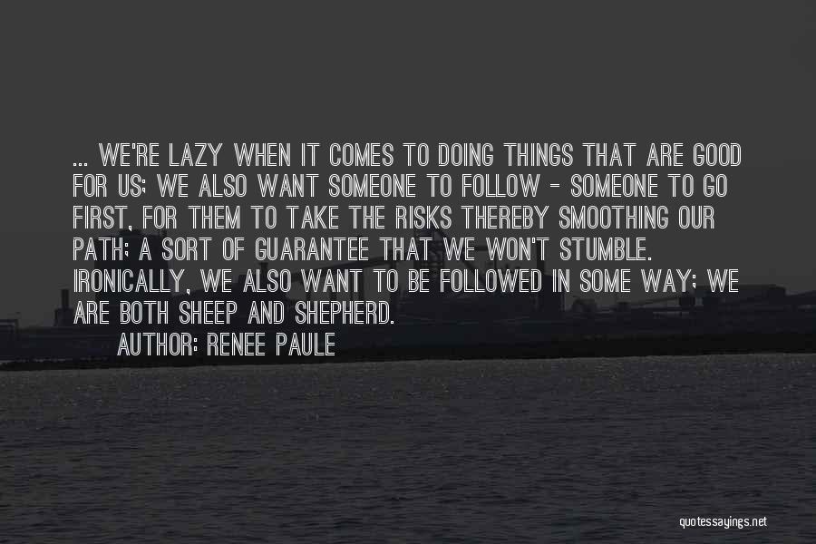 Renee Paule Quotes: ... We're Lazy When It Comes To Doing Things That Are Good For Us; We Also Want Someone To Follow