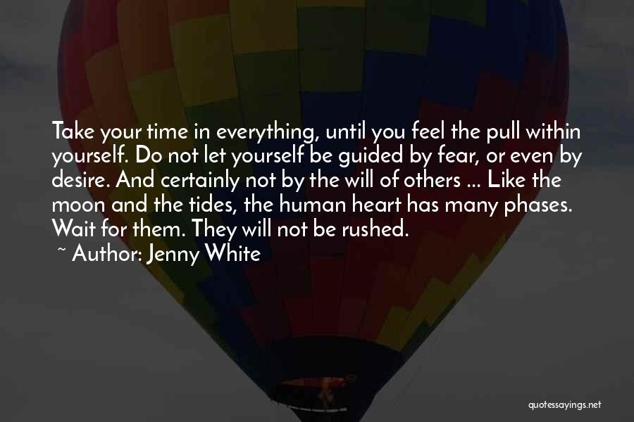 Jenny White Quotes: Take Your Time In Everything, Until You Feel The Pull Within Yourself. Do Not Let Yourself Be Guided By Fear,