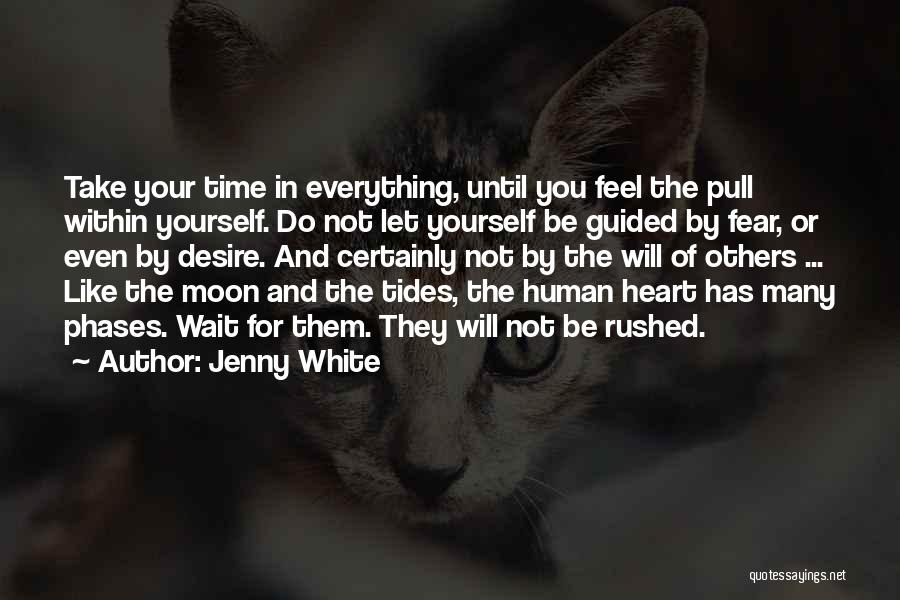 Jenny White Quotes: Take Your Time In Everything, Until You Feel The Pull Within Yourself. Do Not Let Yourself Be Guided By Fear,