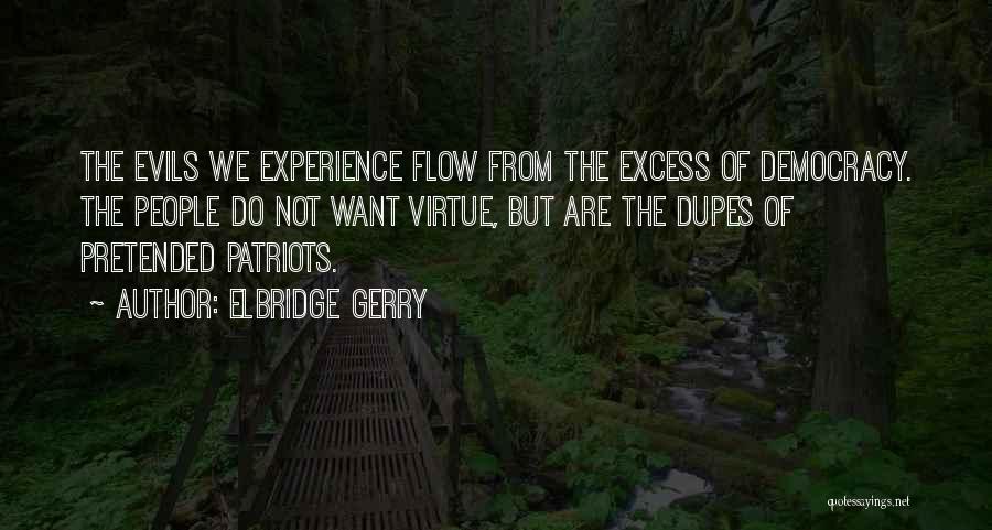 Elbridge Gerry Quotes: The Evils We Experience Flow From The Excess Of Democracy. The People Do Not Want Virtue, But Are The Dupes