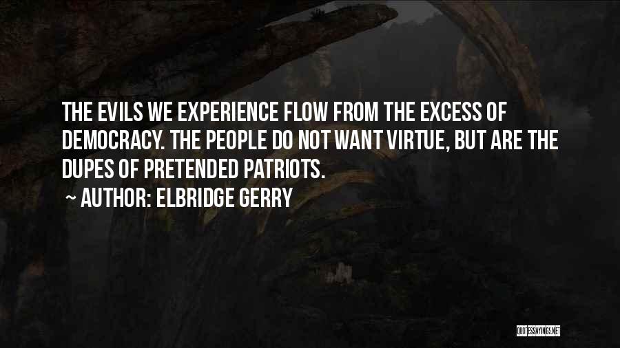 Elbridge Gerry Quotes: The Evils We Experience Flow From The Excess Of Democracy. The People Do Not Want Virtue, But Are The Dupes