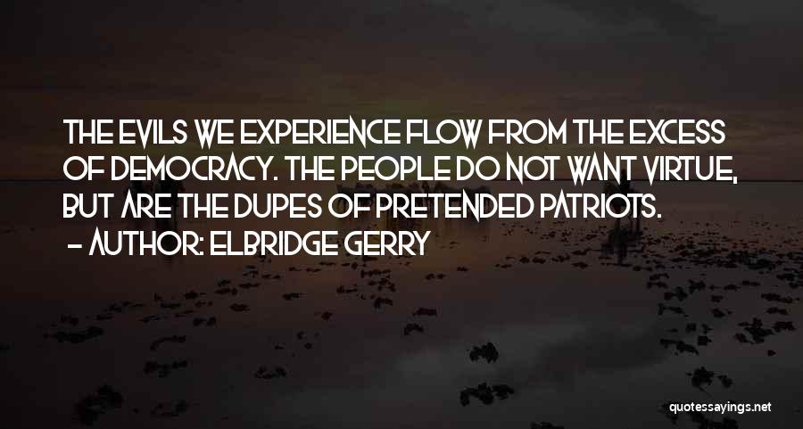 Elbridge Gerry Quotes: The Evils We Experience Flow From The Excess Of Democracy. The People Do Not Want Virtue, But Are The Dupes