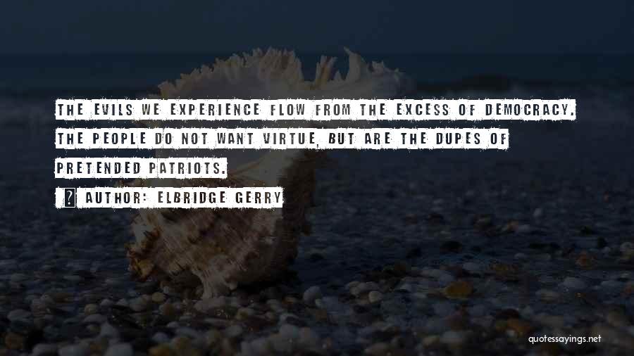 Elbridge Gerry Quotes: The Evils We Experience Flow From The Excess Of Democracy. The People Do Not Want Virtue, But Are The Dupes