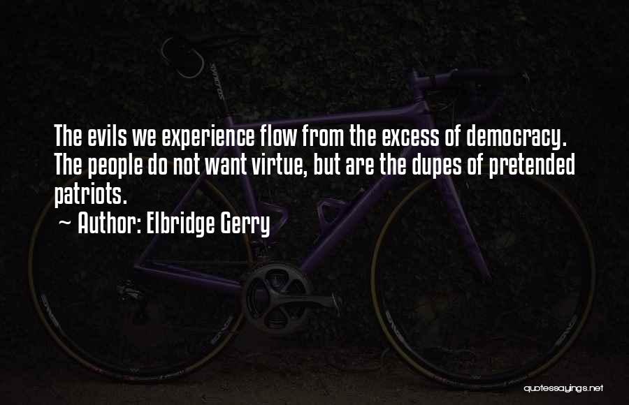 Elbridge Gerry Quotes: The Evils We Experience Flow From The Excess Of Democracy. The People Do Not Want Virtue, But Are The Dupes