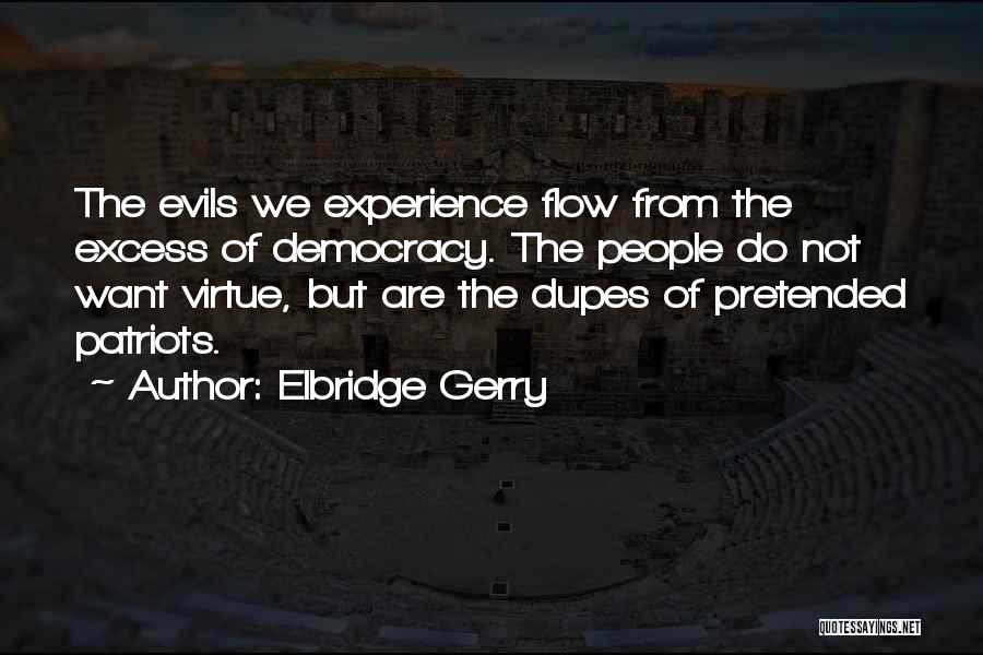 Elbridge Gerry Quotes: The Evils We Experience Flow From The Excess Of Democracy. The People Do Not Want Virtue, But Are The Dupes