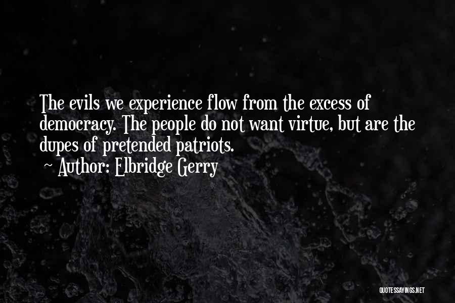 Elbridge Gerry Quotes: The Evils We Experience Flow From The Excess Of Democracy. The People Do Not Want Virtue, But Are The Dupes