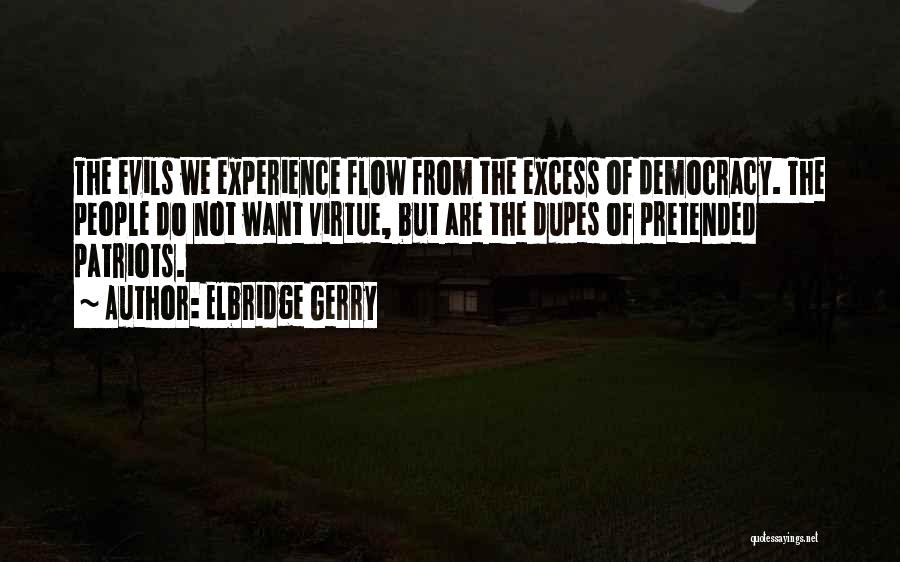 Elbridge Gerry Quotes: The Evils We Experience Flow From The Excess Of Democracy. The People Do Not Want Virtue, But Are The Dupes