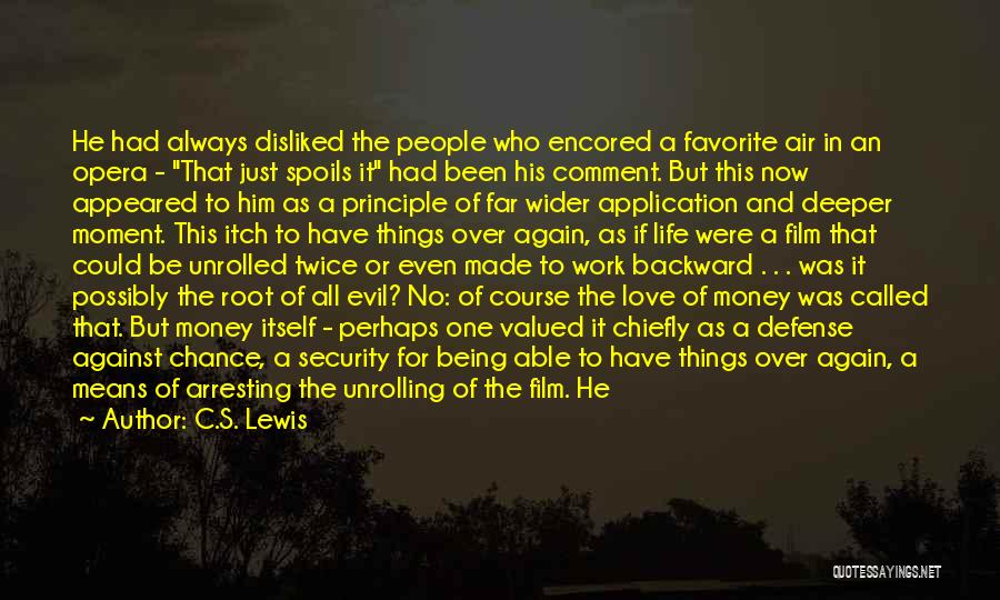 C.S. Lewis Quotes: He Had Always Disliked The People Who Encored A Favorite Air In An Opera - That Just Spoils It Had