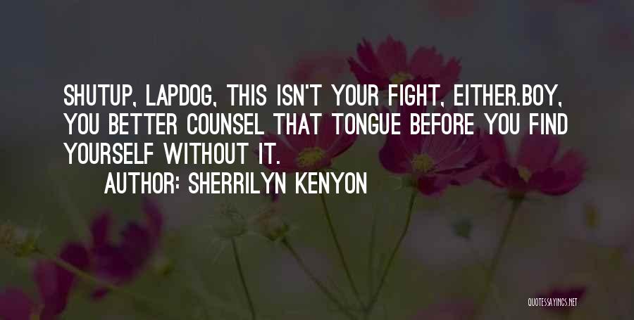 Sherrilyn Kenyon Quotes: Shutup, Lapdog, This Isn't Your Fight, Either.boy, You Better Counsel That Tongue Before You Find Yourself Without It.