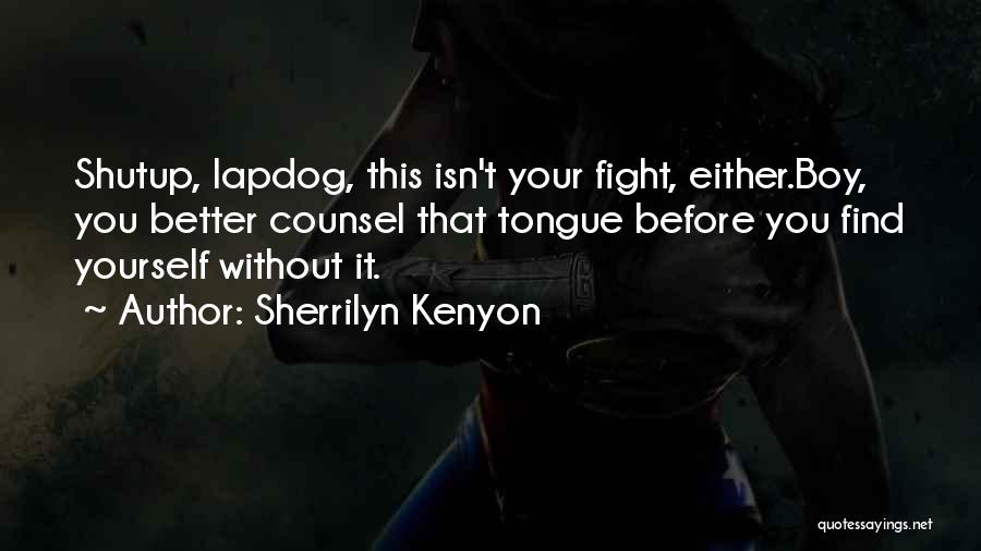 Sherrilyn Kenyon Quotes: Shutup, Lapdog, This Isn't Your Fight, Either.boy, You Better Counsel That Tongue Before You Find Yourself Without It.