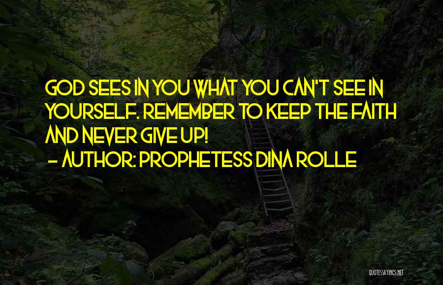 Prophetess Dina Rolle Quotes: God Sees In You What You Can't See In Yourself. Remember To Keep The Faith And Never Give Up!