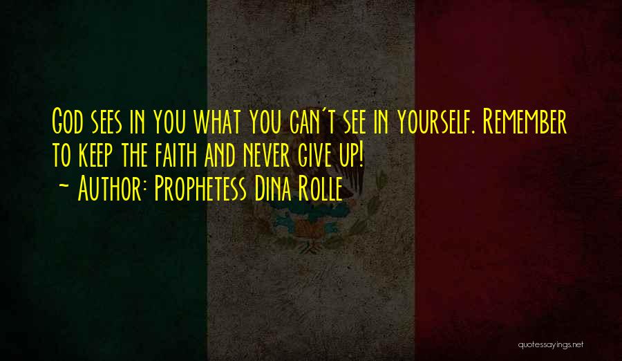 Prophetess Dina Rolle Quotes: God Sees In You What You Can't See In Yourself. Remember To Keep The Faith And Never Give Up!