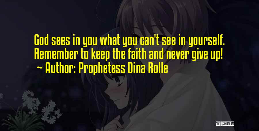 Prophetess Dina Rolle Quotes: God Sees In You What You Can't See In Yourself. Remember To Keep The Faith And Never Give Up!