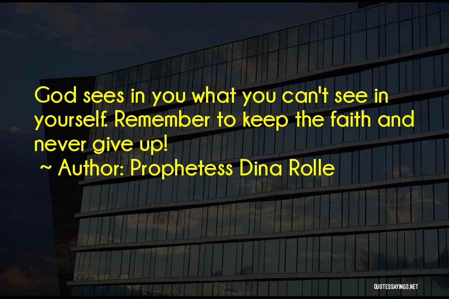 Prophetess Dina Rolle Quotes: God Sees In You What You Can't See In Yourself. Remember To Keep The Faith And Never Give Up!