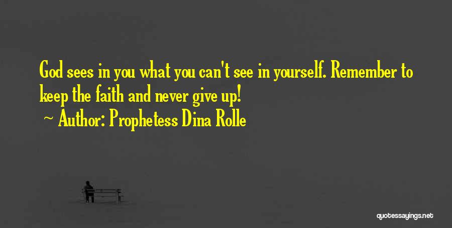 Prophetess Dina Rolle Quotes: God Sees In You What You Can't See In Yourself. Remember To Keep The Faith And Never Give Up!