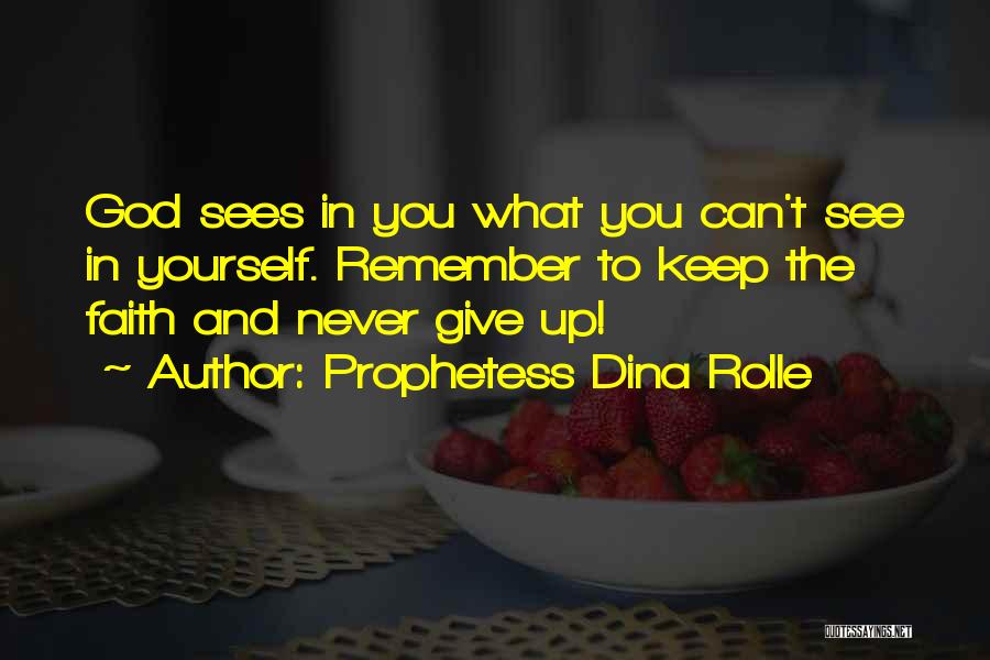 Prophetess Dina Rolle Quotes: God Sees In You What You Can't See In Yourself. Remember To Keep The Faith And Never Give Up!