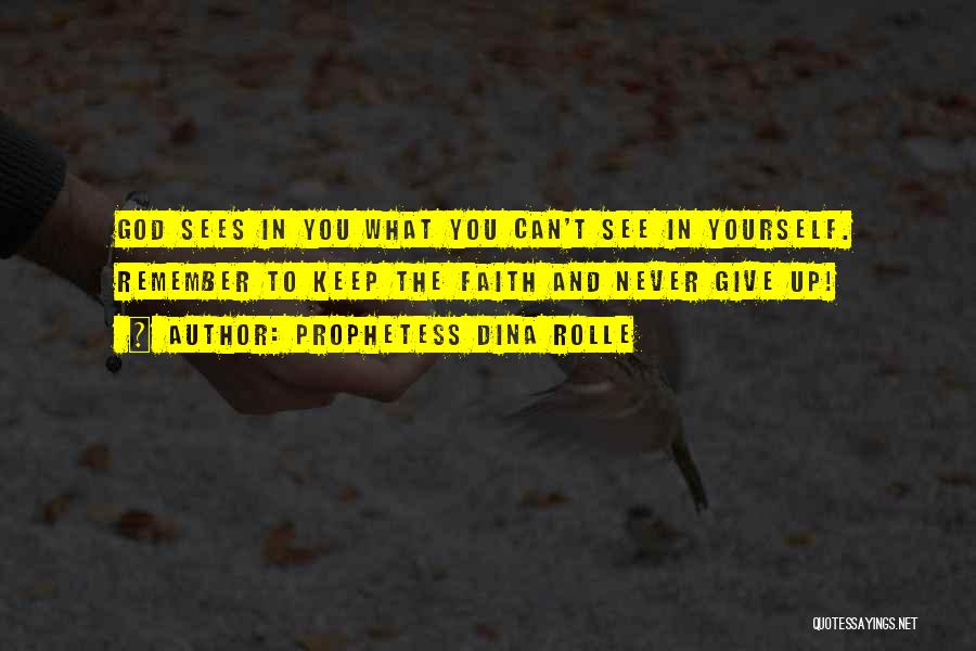 Prophetess Dina Rolle Quotes: God Sees In You What You Can't See In Yourself. Remember To Keep The Faith And Never Give Up!