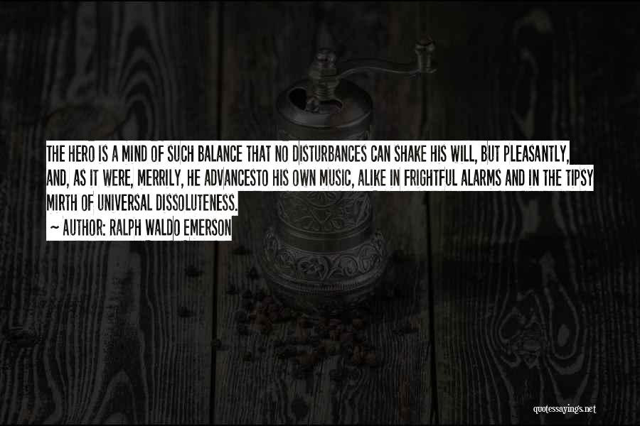 Ralph Waldo Emerson Quotes: The Hero Is A Mind Of Such Balance That No Disturbances Can Shake His Will, But Pleasantly, And, As It