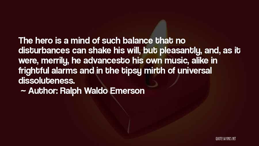 Ralph Waldo Emerson Quotes: The Hero Is A Mind Of Such Balance That No Disturbances Can Shake His Will, But Pleasantly, And, As It