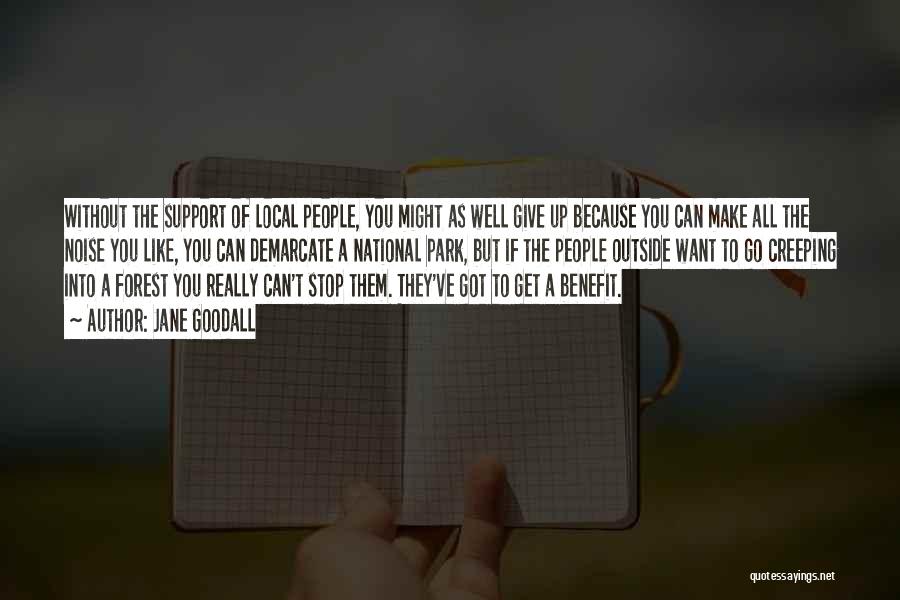 Jane Goodall Quotes: Without The Support Of Local People, You Might As Well Give Up Because You Can Make All The Noise You