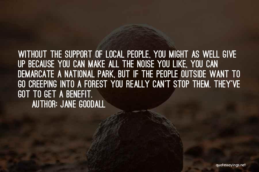 Jane Goodall Quotes: Without The Support Of Local People, You Might As Well Give Up Because You Can Make All The Noise You