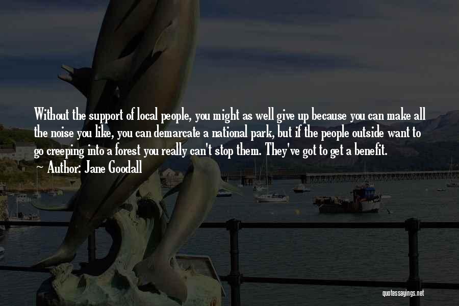 Jane Goodall Quotes: Without The Support Of Local People, You Might As Well Give Up Because You Can Make All The Noise You