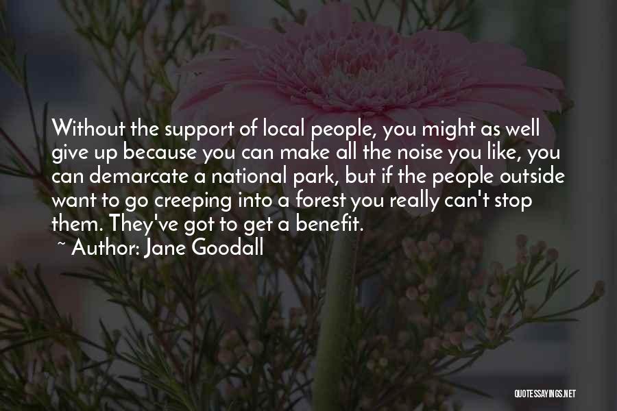 Jane Goodall Quotes: Without The Support Of Local People, You Might As Well Give Up Because You Can Make All The Noise You