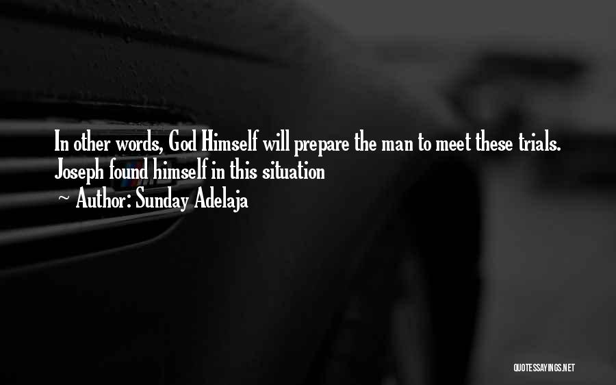 Sunday Adelaja Quotes: In Other Words, God Himself Will Prepare The Man To Meet These Trials. Joseph Found Himself In This Situation
