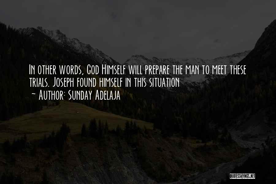 Sunday Adelaja Quotes: In Other Words, God Himself Will Prepare The Man To Meet These Trials. Joseph Found Himself In This Situation