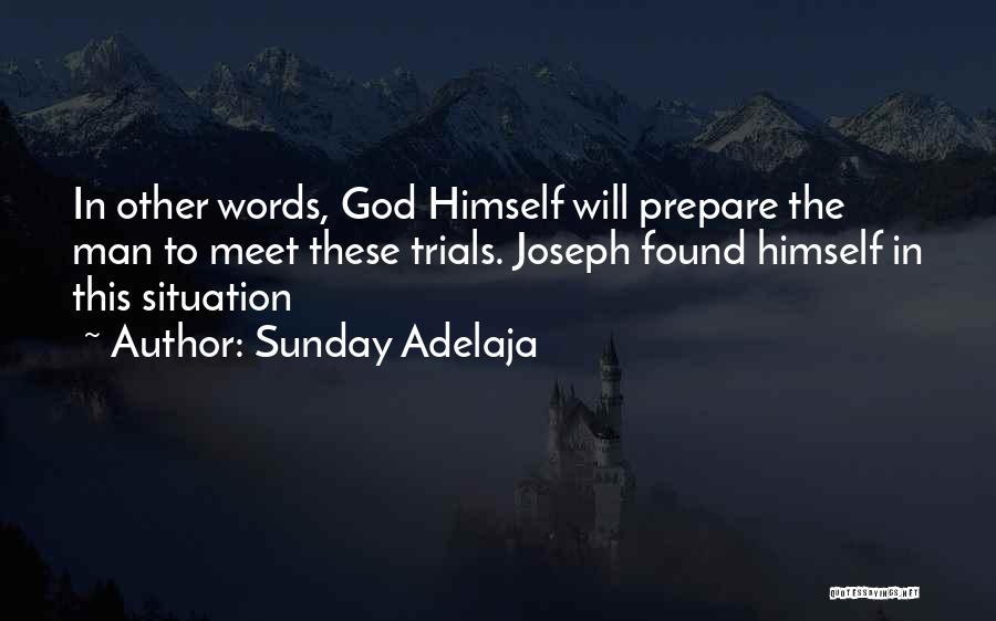 Sunday Adelaja Quotes: In Other Words, God Himself Will Prepare The Man To Meet These Trials. Joseph Found Himself In This Situation