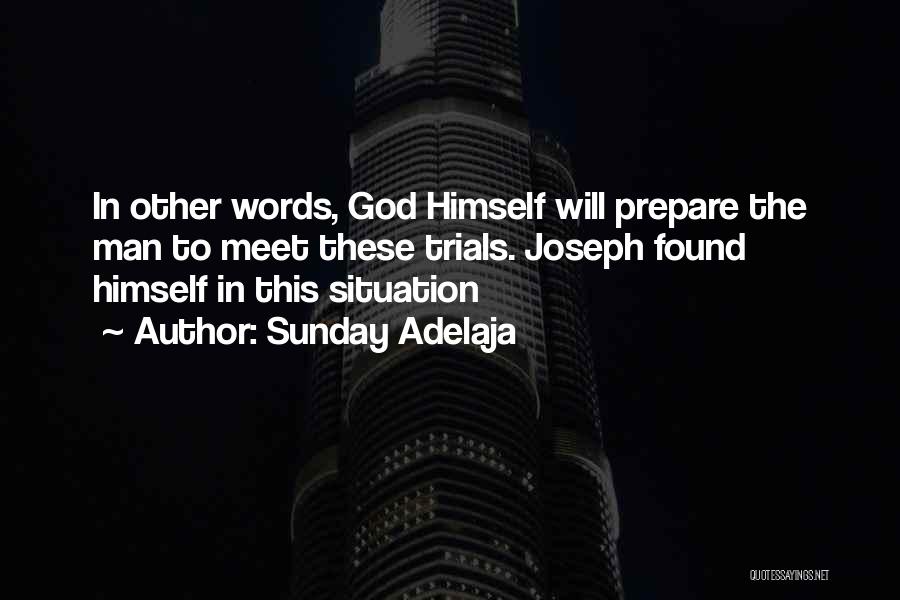 Sunday Adelaja Quotes: In Other Words, God Himself Will Prepare The Man To Meet These Trials. Joseph Found Himself In This Situation