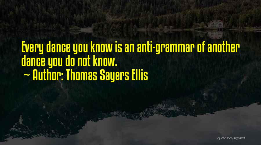 Thomas Sayers Ellis Quotes: Every Dance You Know Is An Anti-grammar Of Another Dance You Do Not Know.