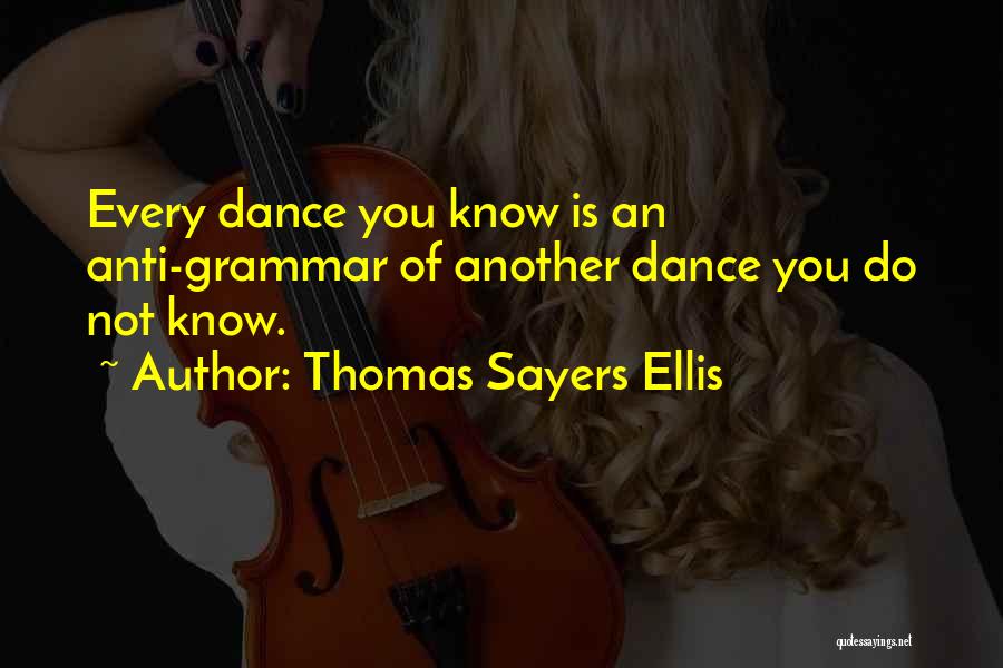 Thomas Sayers Ellis Quotes: Every Dance You Know Is An Anti-grammar Of Another Dance You Do Not Know.