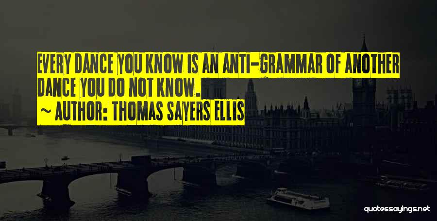 Thomas Sayers Ellis Quotes: Every Dance You Know Is An Anti-grammar Of Another Dance You Do Not Know.