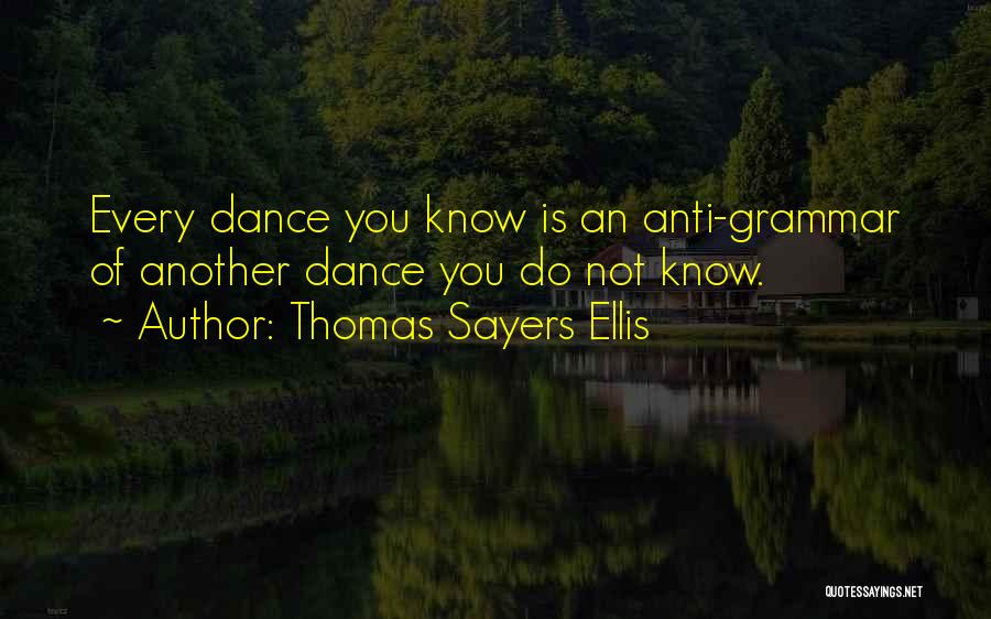 Thomas Sayers Ellis Quotes: Every Dance You Know Is An Anti-grammar Of Another Dance You Do Not Know.