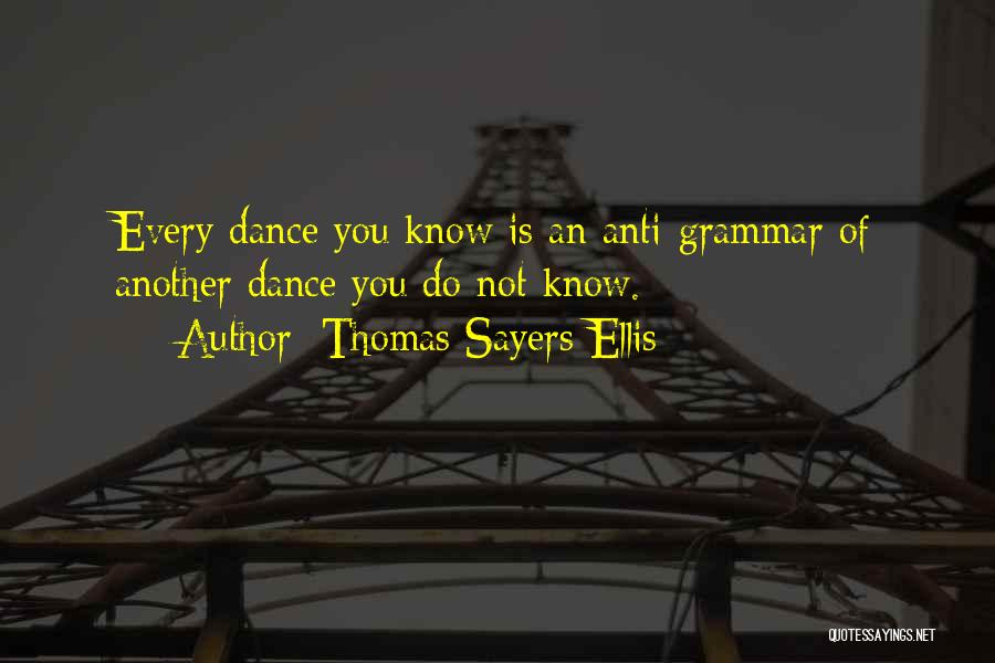 Thomas Sayers Ellis Quotes: Every Dance You Know Is An Anti-grammar Of Another Dance You Do Not Know.