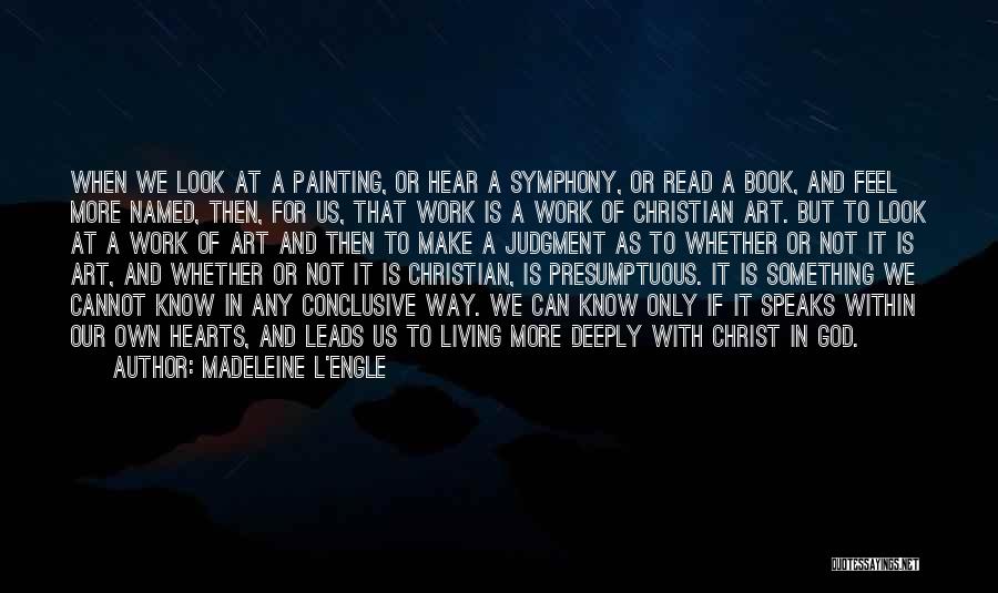 Madeleine L'Engle Quotes: When We Look At A Painting, Or Hear A Symphony, Or Read A Book, And Feel More Named, Then, For