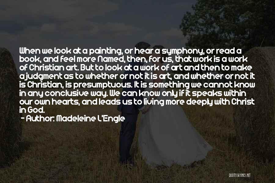 Madeleine L'Engle Quotes: When We Look At A Painting, Or Hear A Symphony, Or Read A Book, And Feel More Named, Then, For