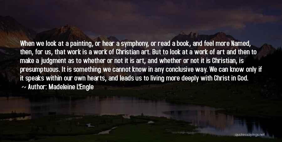 Madeleine L'Engle Quotes: When We Look At A Painting, Or Hear A Symphony, Or Read A Book, And Feel More Named, Then, For