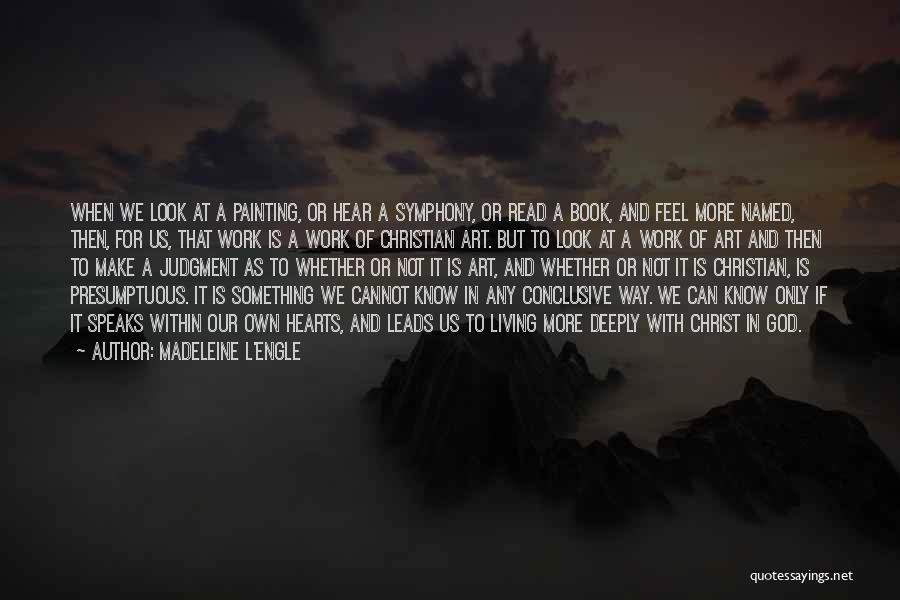 Madeleine L'Engle Quotes: When We Look At A Painting, Or Hear A Symphony, Or Read A Book, And Feel More Named, Then, For
