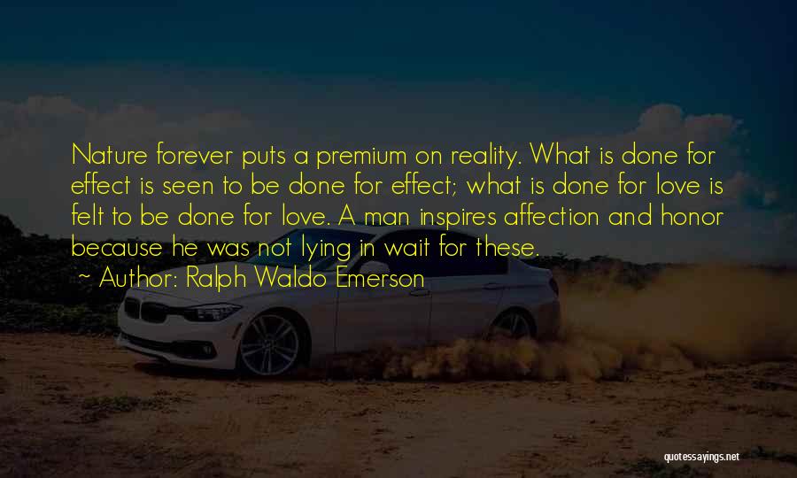 Ralph Waldo Emerson Quotes: Nature Forever Puts A Premium On Reality. What Is Done For Effect Is Seen To Be Done For Effect; What