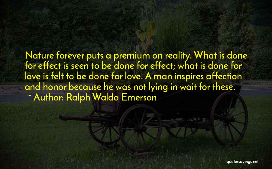 Ralph Waldo Emerson Quotes: Nature Forever Puts A Premium On Reality. What Is Done For Effect Is Seen To Be Done For Effect; What