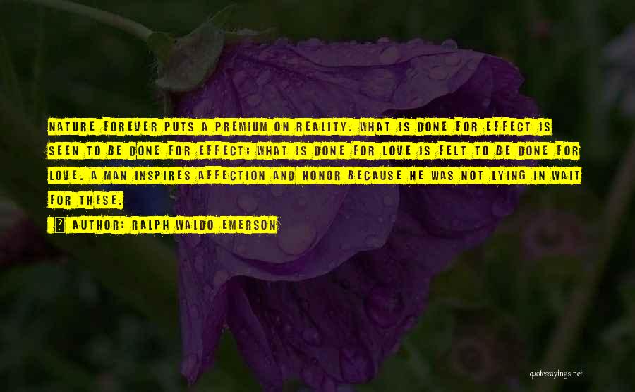 Ralph Waldo Emerson Quotes: Nature Forever Puts A Premium On Reality. What Is Done For Effect Is Seen To Be Done For Effect; What