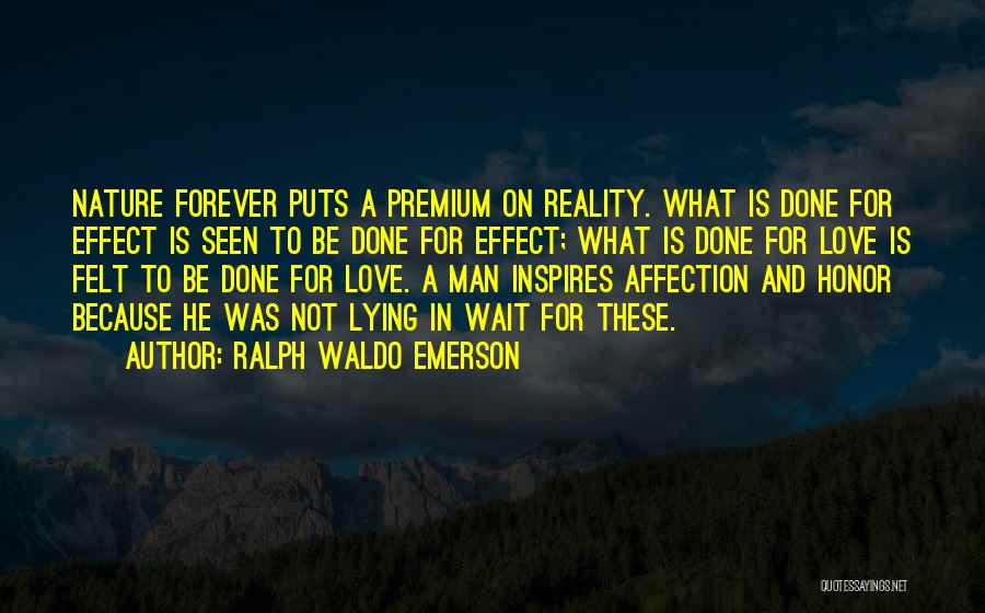 Ralph Waldo Emerson Quotes: Nature Forever Puts A Premium On Reality. What Is Done For Effect Is Seen To Be Done For Effect; What