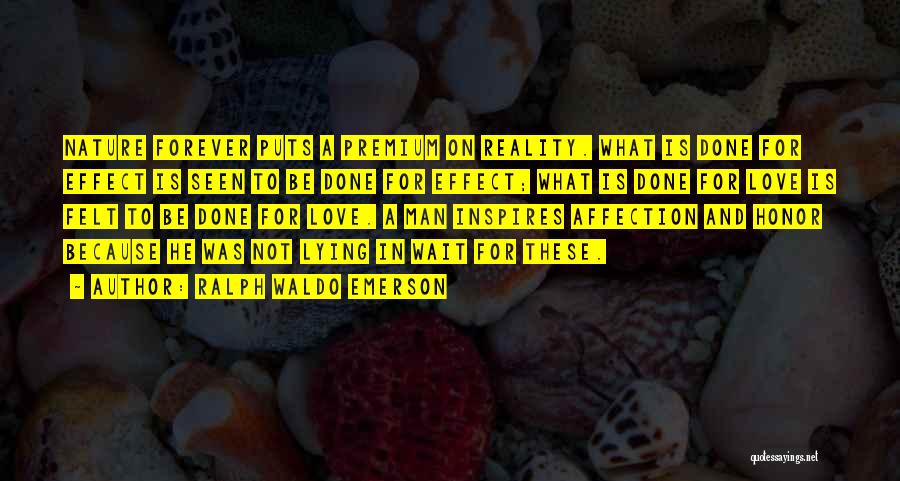 Ralph Waldo Emerson Quotes: Nature Forever Puts A Premium On Reality. What Is Done For Effect Is Seen To Be Done For Effect; What